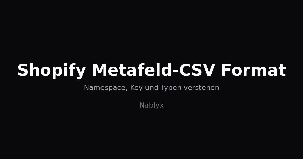 Shopify Metafield CSV Format: Namespace, Key, and Types